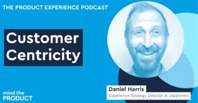graphic image with a photo of Dan Harris. It reads 'The product experience podcast. Customer centricity. Mind the product. Daniel Harris. Experience Strategy Director at cxpartners'.