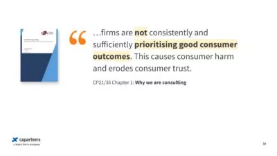 Chapter 1 of the FCA's consultation paper (CP21/36) is titled 'Why we are consulting' and states that '…firms are not consistently and sufficiently prioritising good consumer outcomes. This causes consumer harm and erodes consumer trust'